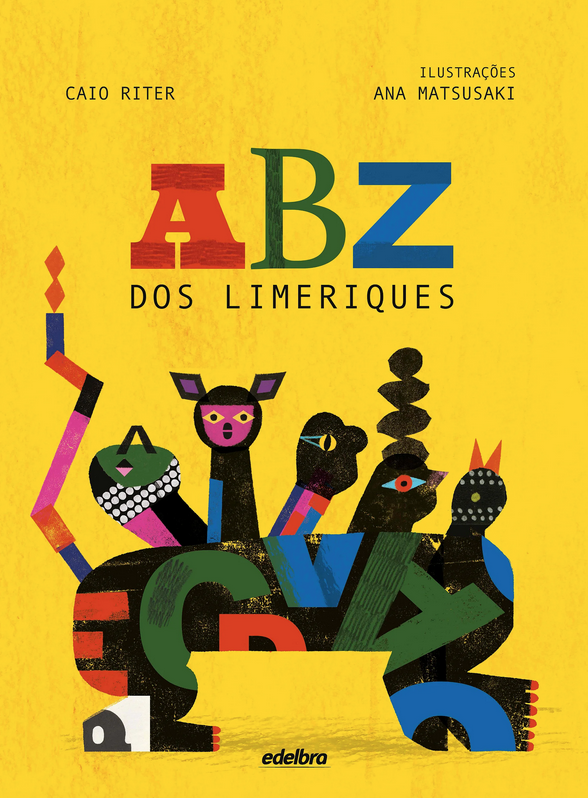 Capa do livro de literatura infantil ABZ dos Limeriques. Acima estão os nomes do autor, Caio Riter e da ilustradora, Ana Matsusaki. A capa tem o fundo amarelo vibrante. Ao centro está o nome do livro. Abaixo, uma figura geométrica formada por letras e com as cabeças de 5 personagens diferentes.